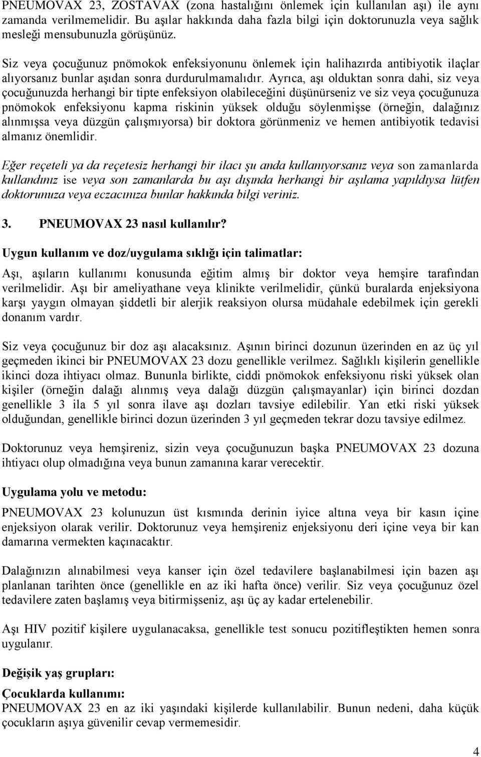 Ayrıca, aşı olduktan sonra dahi, siz veya çocuğunuzda herhangi bir tipte enfeksiyon olabileceğini düşünürseniz ve siz veya çocuğunuza pnömokok enfeksiyonu kapma riskinin yüksek olduğu söylenmişse