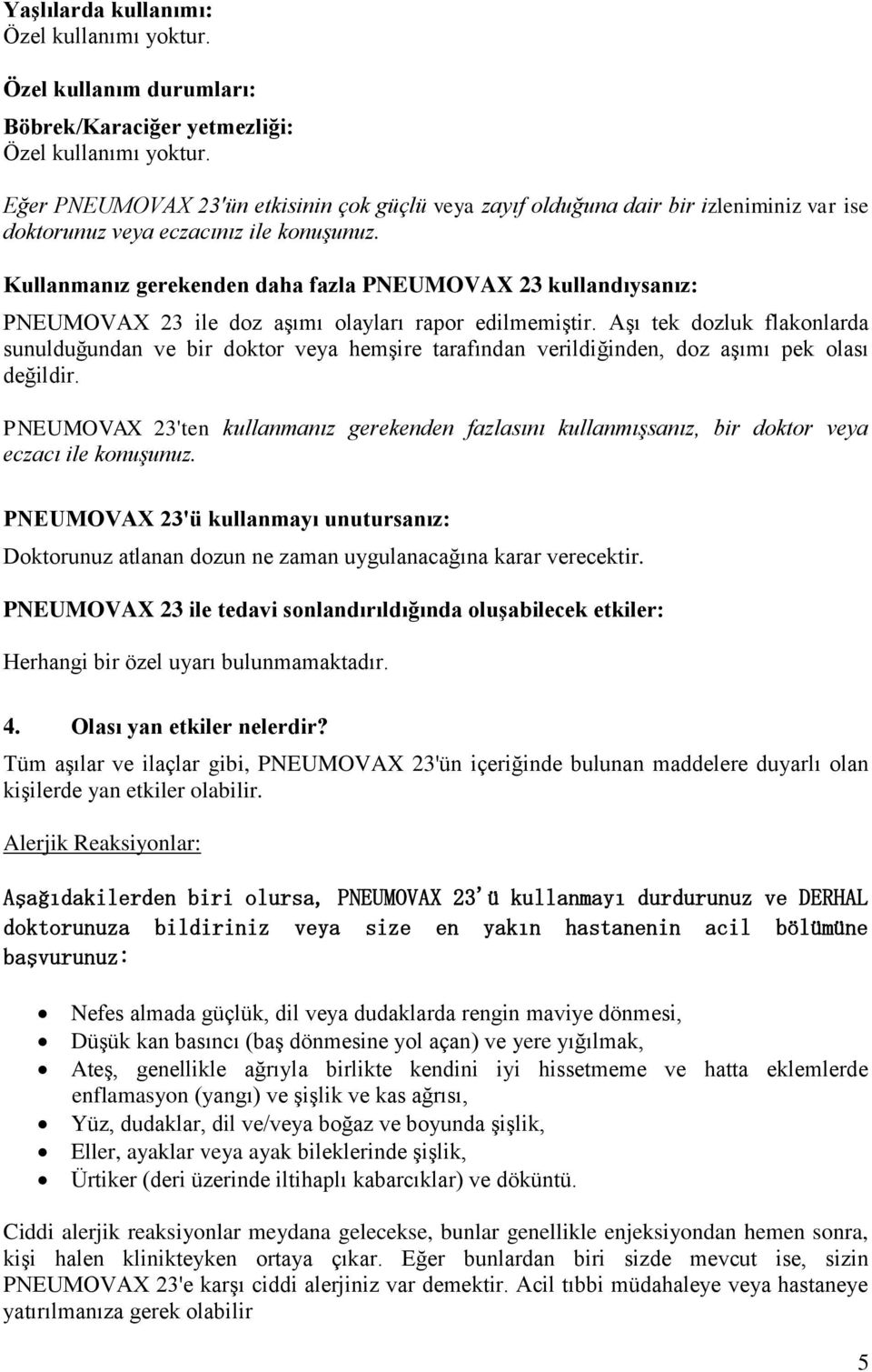 Kullanmanız gerekenden daha fazla PNEUMOVAX 23 kullandıysanız: PNEUMOVAX 23 ile doz aşımı olayları rapor edilmemiştir.