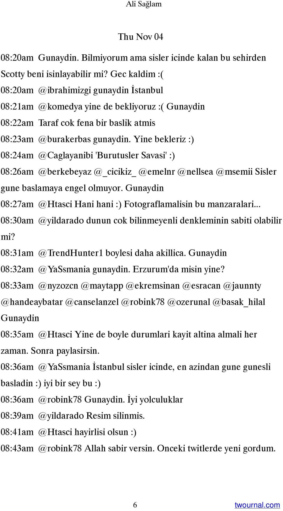 Yine bekleriz :) 08:24am @Caglayanibi 'Burutusler Savasi' :) 08:26am @berkebeyaz @_cicikiz_ @emelnr @nellsea @msemii Sisler gune baslamaya engel olmuyor.