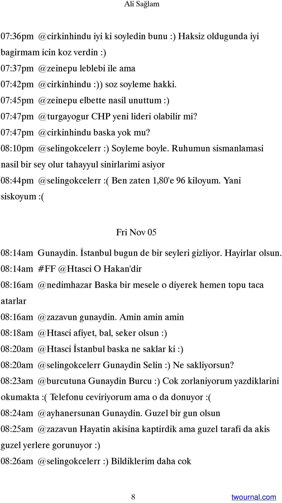 Ruhumun sismanlamasi nasil bir sey olur tahayyul sinirlarimi asiyor 08:44pm @selingokcelerr :( Ben zaten 1,80'e 96 kiloyum. Yani siskoyum :( Fri Nov 05 08:14am Gunaydin.