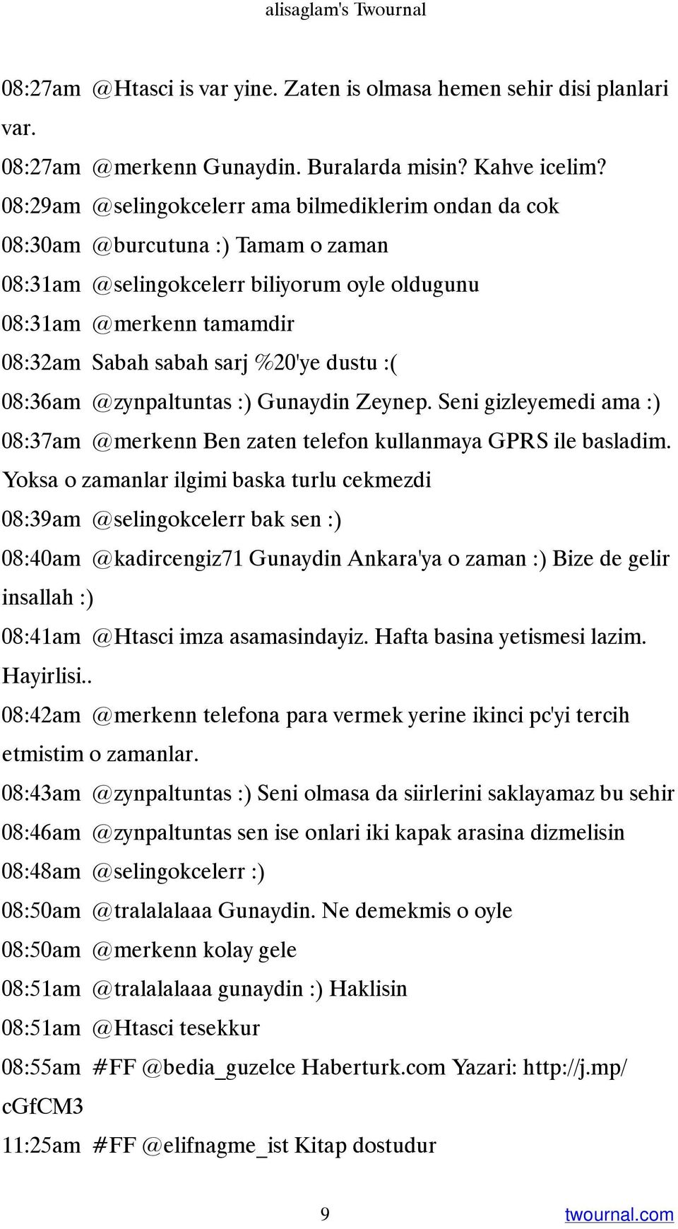 dustu :( 08:36am @zynpaltuntas :) Gunaydin Zeynep. Seni gizleyemedi ama :) 08:37am @merkenn Ben zaten telefon kullanmaya GPRS ile basladim.