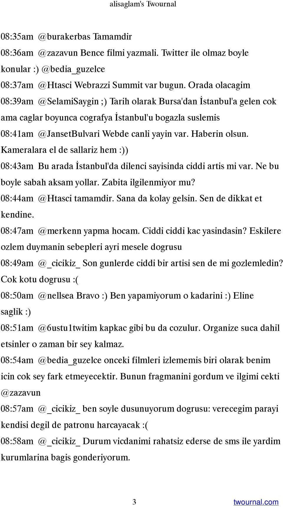 Kameralara el de sallariz hem :)) 08:43am Bu arada İstanbul'da dilenci sayisinda ciddi artis mi var. Ne bu boyle sabah aksam yollar. Zabita ilgilenmiyor mu? 08:44am @Htasci tamamdir.