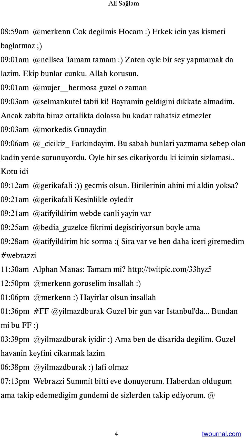 Ancak zabita biraz ortalikta dolassa bu kadar rahatsiz etmezler 09:03am @morkedis Gunaydin 09:06am @_cicikiz_ Farkindayim. Bu sabah bunlari yazmama sebep olan kadin yerde surunuyordu.