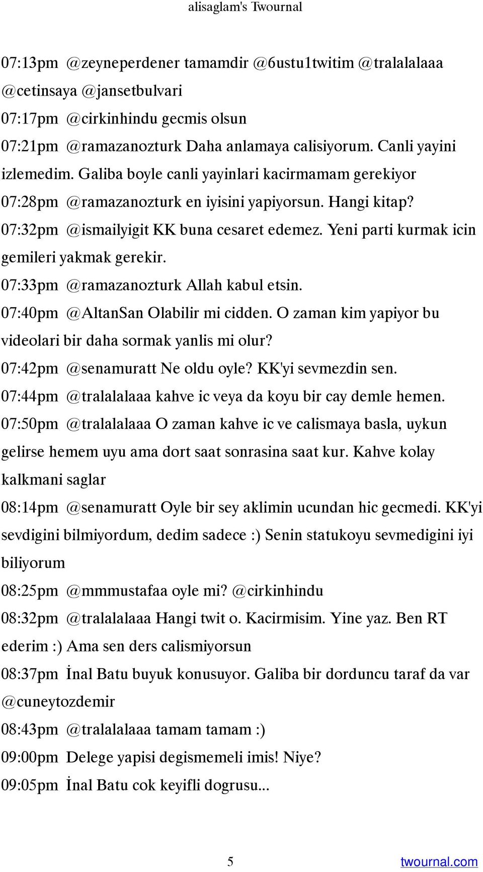 Yeni parti kurmak icin gemileri yakmak gerekir. 07:33pm @ramazanozturk Allah kabul etsin. 07:40pm @AltanSan Olabilir mi cidden. O zaman kim yapiyor bu videolari bir daha sormak yanlis mi olur?