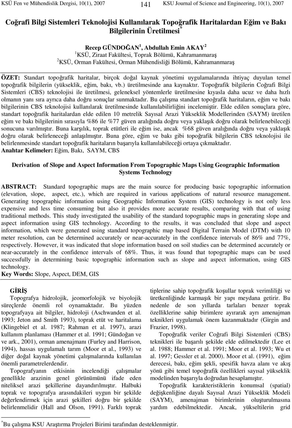 haritalar, birçok doğal kaynak yönetimi uygulamalarında ihtiyaç duyulan temel topoğrafik bilgilerin (yükseklik, eğim, bakı, vb.) üretilmesinde ana kaynaktır.