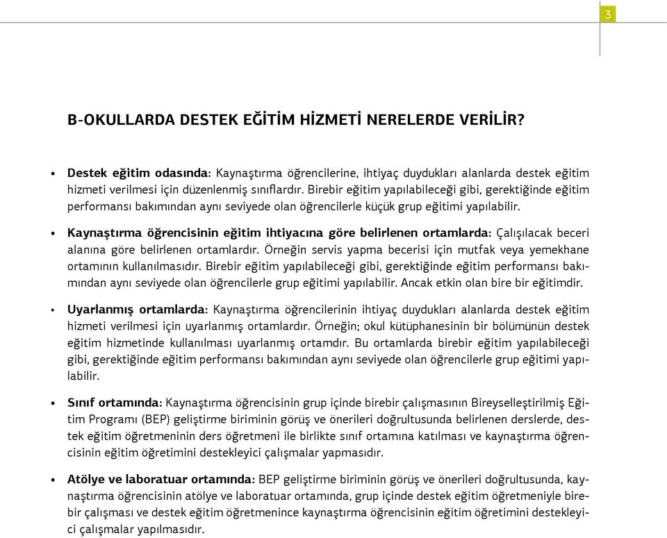 Kaynaştırma öğrencisinin eğitim ihtiyacına göre belirlenen ortamlarda: Çalışılacak beceri alanına göre belirlenen ortamlardır.