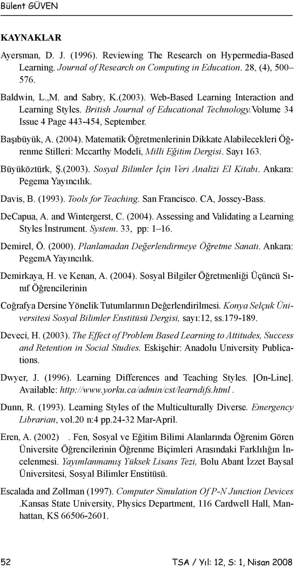 Matematik Öğretmenlerinin Dikkate Alabilecekleri Öğrenme Stilleri: Mccarthy Modeli, Milli Eğitim Dergisi. Sayı 163. Büyüköztürk, Ş.(2003). Sosyal Bilimler İçin Veri Analizi El Kitabı.