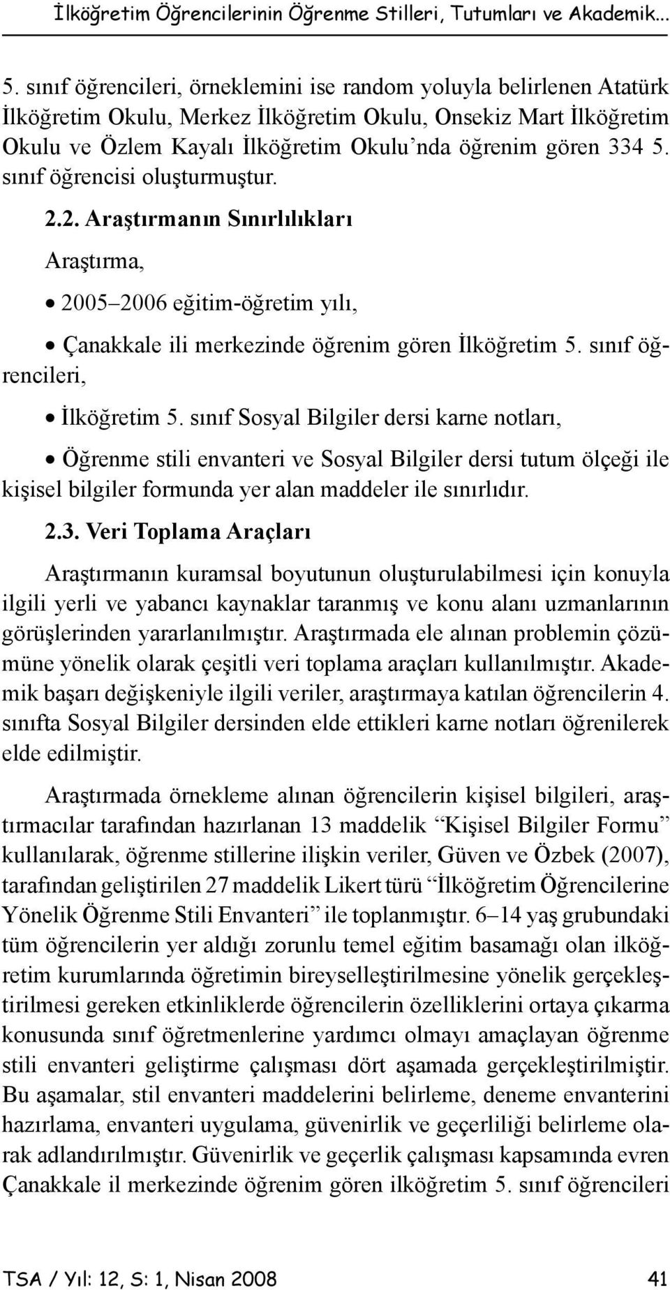 sınıf öğrencisi oluşturmuştur. 2.2. Araştırmanın Sınırlılıkları Araştırma, 2005 2006 eğitim-öğretim yılı, Çanakkale ili merkezinde öğrenim gören İlköğretim 5. sınıf öğrencileri, İlköğretim 5.