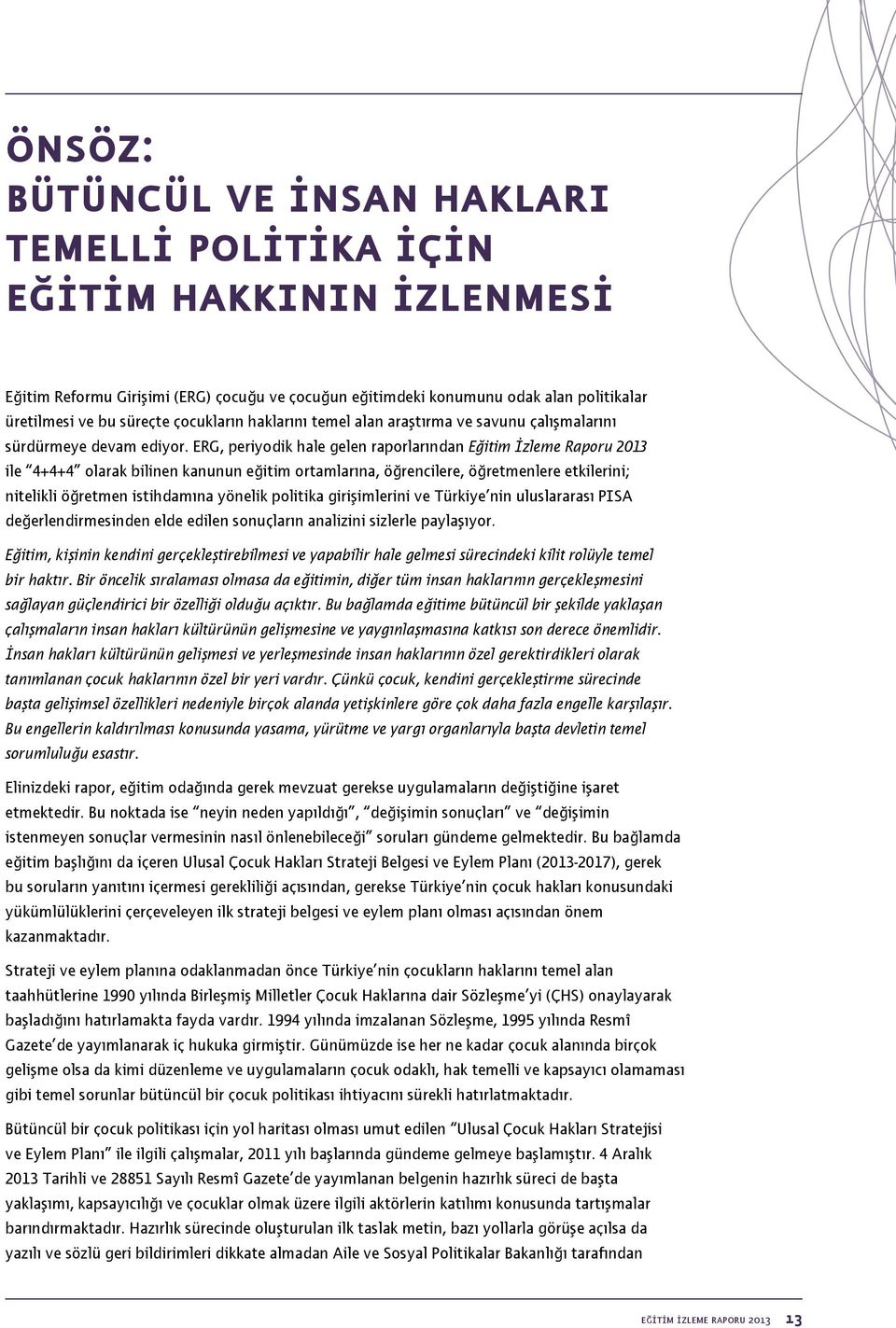 ERG, periyodik hale gelen raporlarından Eğitim İzleme Raporu 2013 ile 4+4+4 olarak bilinen kanunun eğitim ortamlarına, öğrencilere, öğretmenlere etkilerini; nitelikli öğretmen istihdamına yönelik