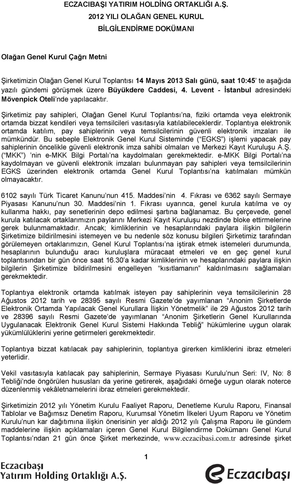 2012 YILI OLAĞAN GENEL KURUL BİLGİLENDİRME DOKÜMANI Olağan Genel Kurul Çağrı Metni Şirketimizin Olağan Genel Kurul Toplantısı 14 Mayıs 2013 Salı günü, saat 10:45 te aşağıda yazılı gündemi görüşmek