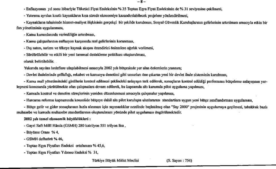 çalışanlarının enflasyon karşısında reel gelirlerinin korunması, - Dış satım, turizm ve ülkeye kaynak akışını özendirici önlemlere ağırlık verilmesi, - Sürdürülebilir ve etkili bir yeni tanmsal