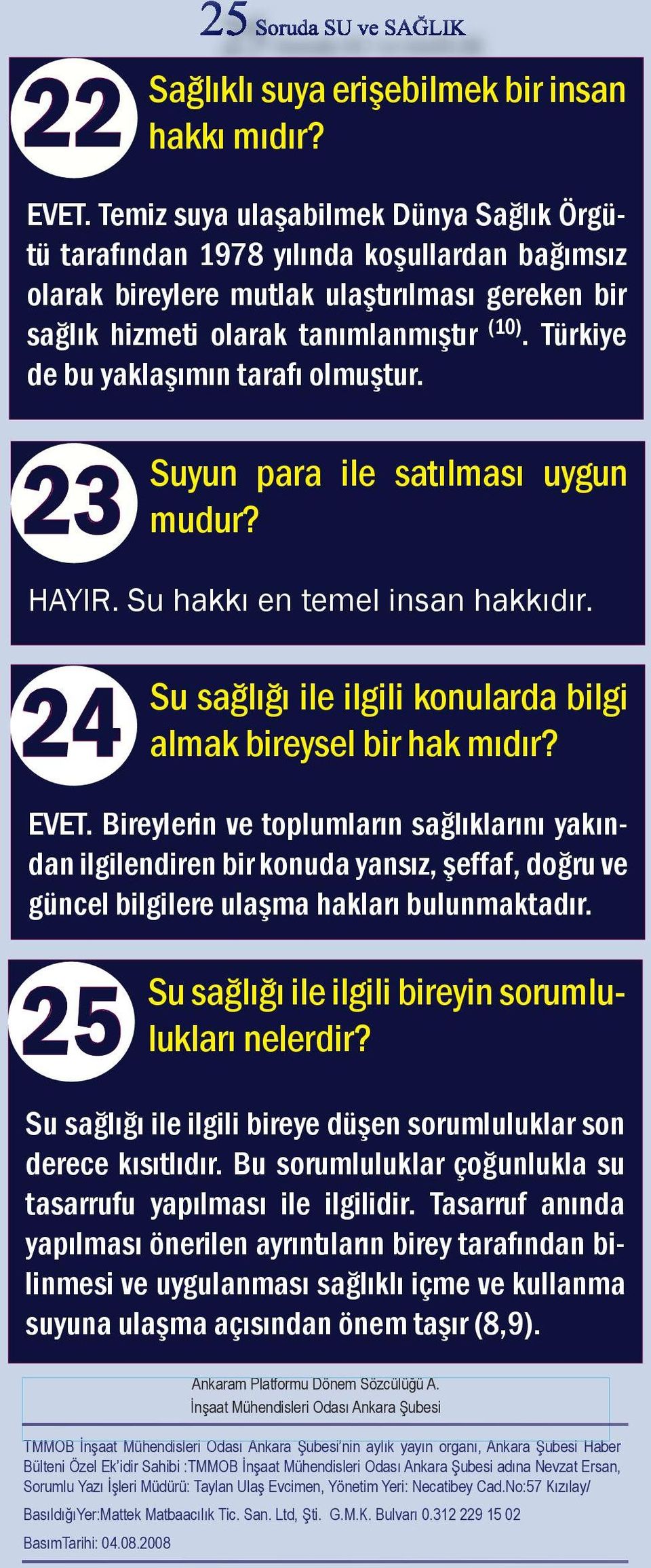 Türkiye de bu yaklaşımın tarafı olmuştur. 23 24 Suyun para ile satılması uygun mudur? HAYIR. Su hakkı en temel insan hakkıdır. Su sağlığı ile ilgili konularda bilgi almak bireysel bir hak mıdır? EVET.