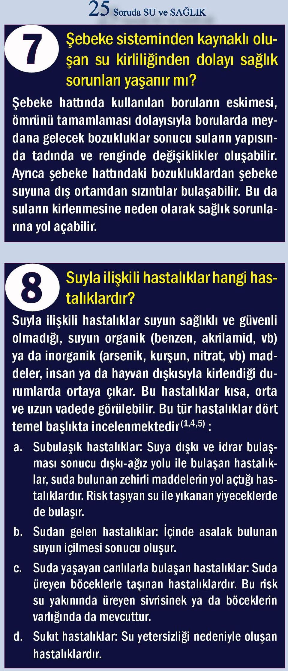 Ayrıca şebeke hattındaki bozukluklardan şebeke suyuna dış ortamdan sızıntılar bulaşabilir. Bu da suların kirlenmesine neden olarak sağlık sorunlarına yol açabilir.