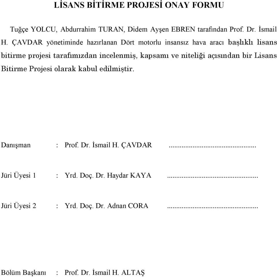 kapsamı ve niteliği açısından bir Lisans Bitirme Projesi olarak kabul edilmiştir. Danışman : Prof. Dr. İsmail H. ÇAVDAR.