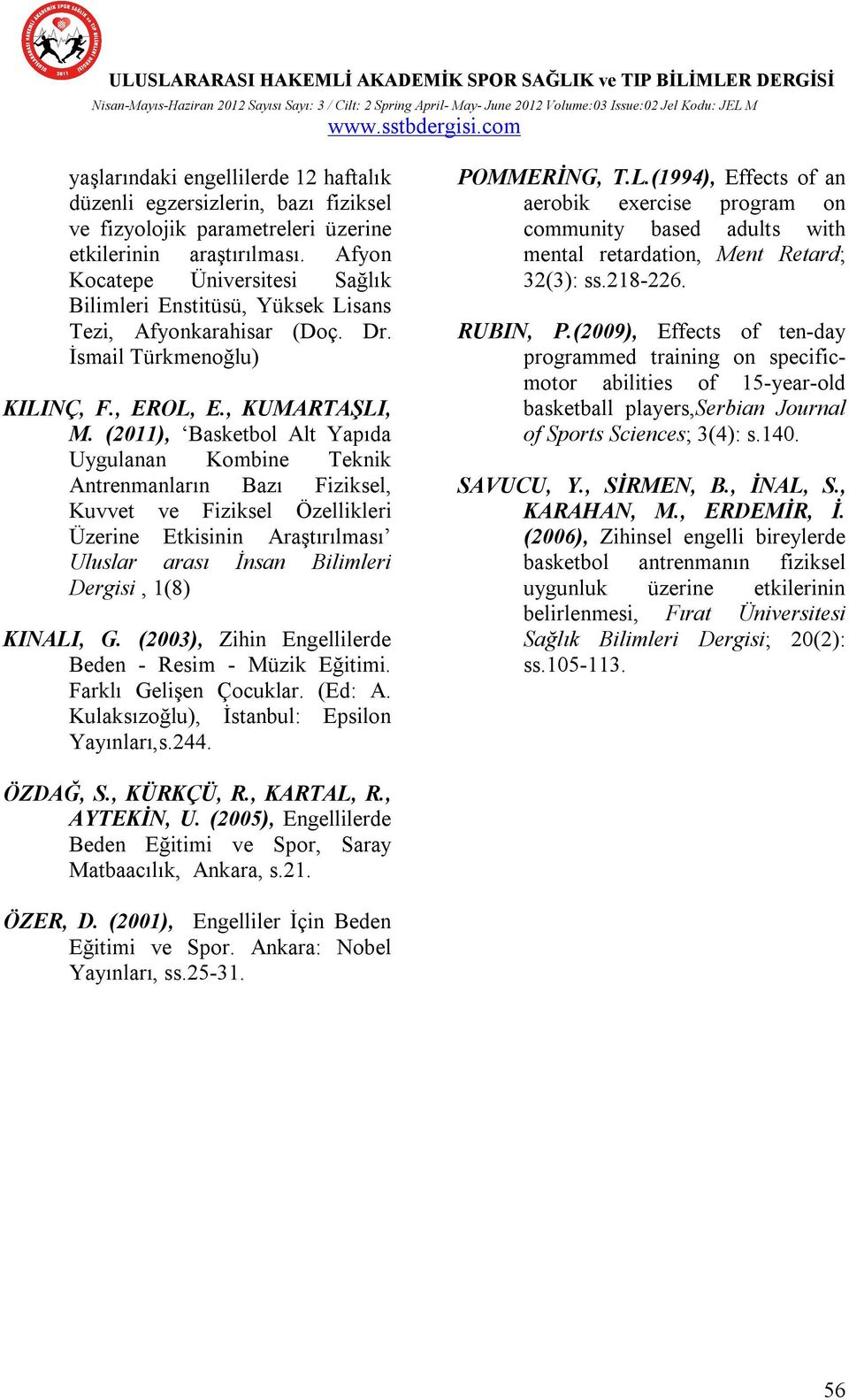 (2011), Basketbol Alt Yapıda Uygulanan Kombine Teknik Antrenmanların Bazı Fiziksel, Kuvvet ve Fiziksel Özellikleri Üzerine Etkisinin Araştırılması Uluslar arası İnsan Bilimleri Dergisi, 1(8) KINALI,