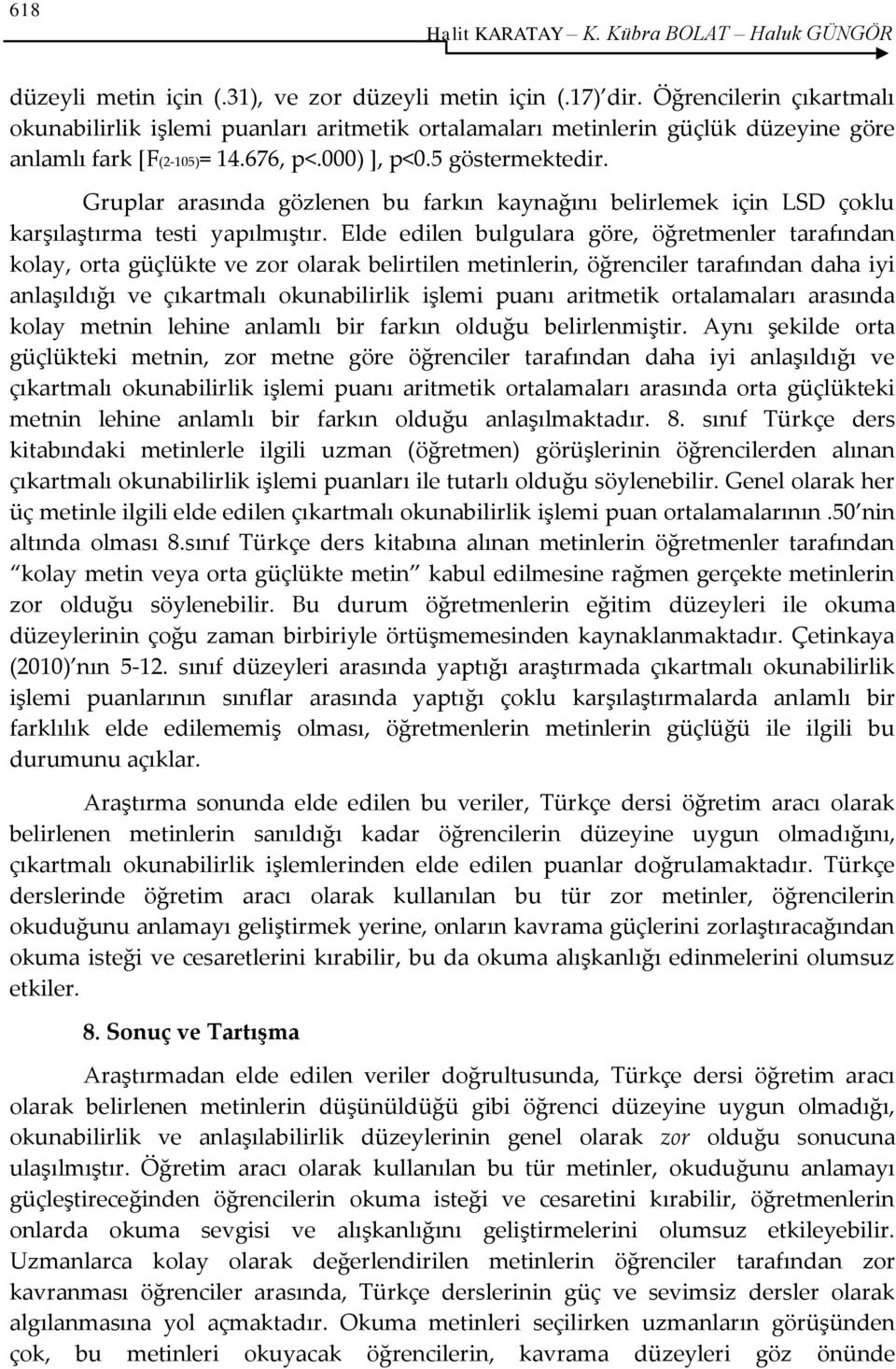 Gruplar arasında gözlenen bu farkın kaynağını belirlemek için LSD çoklu karşılaştırma testi yapılmıştır.