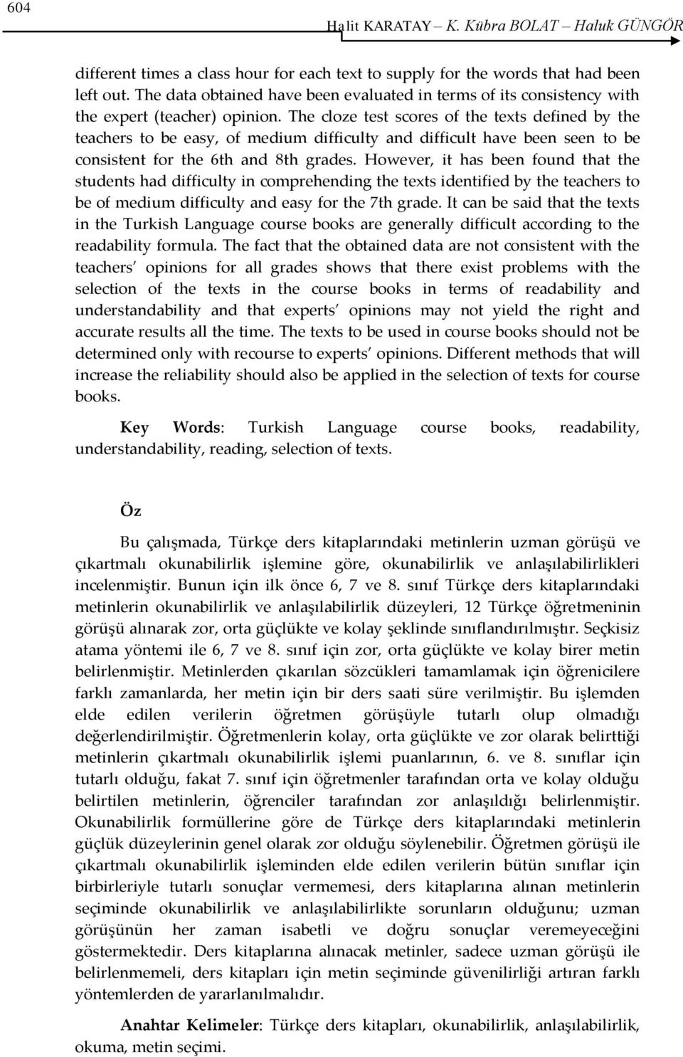 The cloze test scores of the texts defined by the teachers to be easy, of medium difficulty and difficult have been seen to be consistent for the 6th and 8th grades.