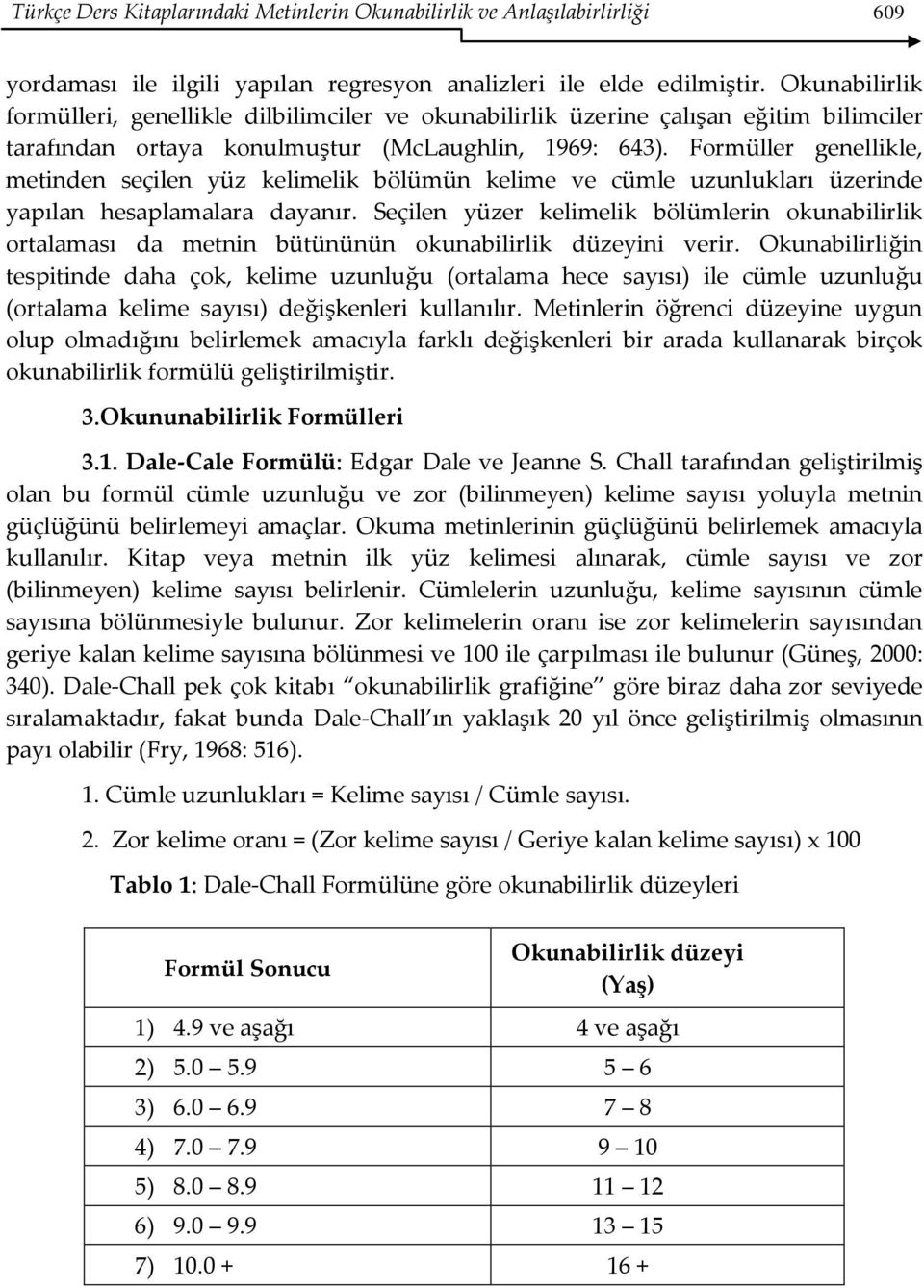 Formüller genellikle, metinden seçilen yüz kelimelik bölümün kelime ve cümle uzunlukları üzerinde yapılan hesaplamalara dayanır.