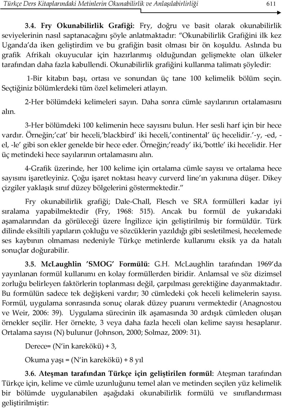 basit olması bir ön koşuldu. Aslında bu grafik Afrikalı okuyucular için hazırlanmış olduğundan gelişmekte olan ülkeler tarafından daha fazla kabullendi.