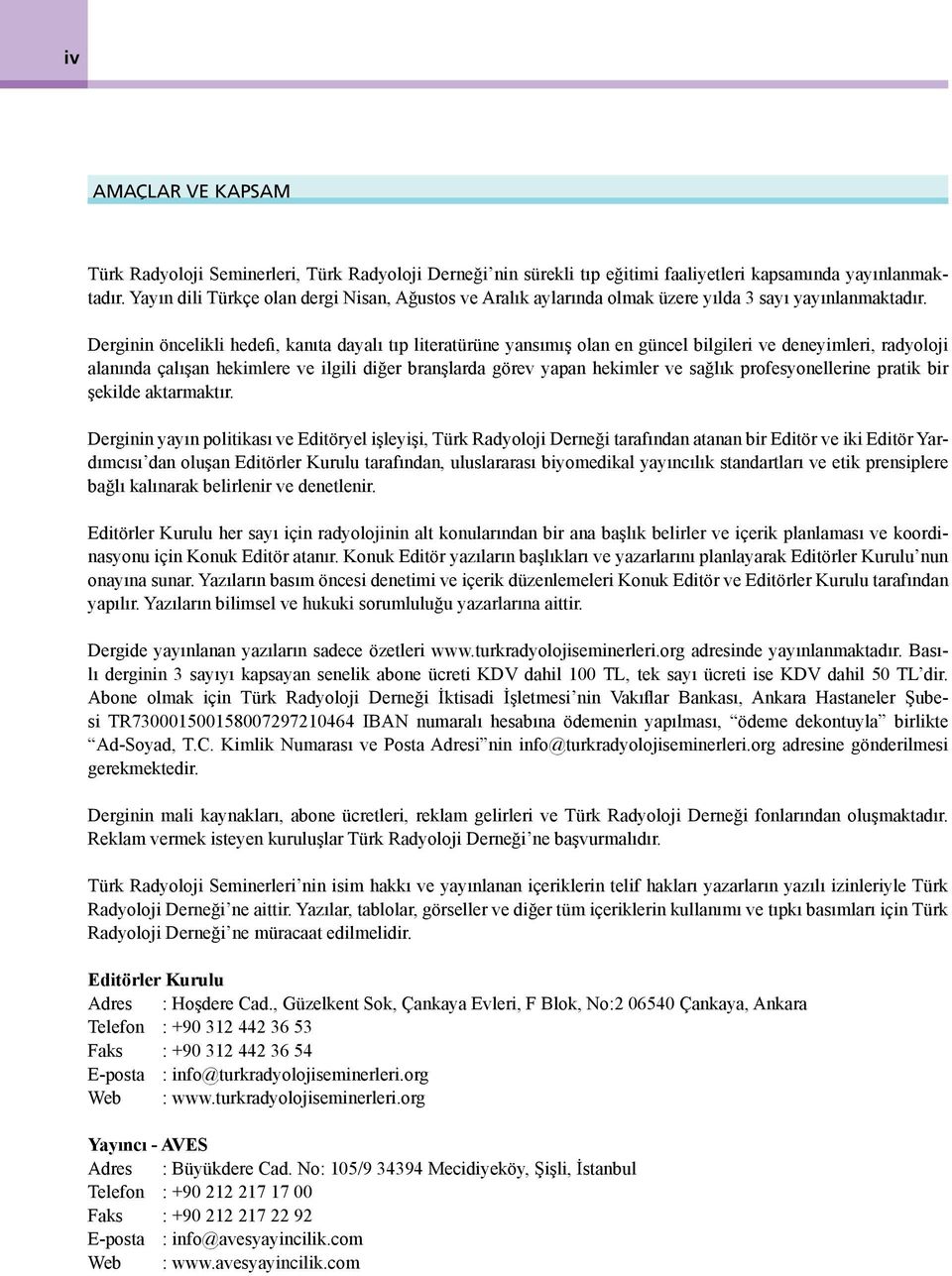 Derginin öncelikli hedefi, kanıta dayalı tıp literatürüne yansımış olan en güncel bilgileri ve deneyimleri, radyoloji alanında çalışan hekimlere ve ilgili diğer branşlarda görev yapan hekimler ve