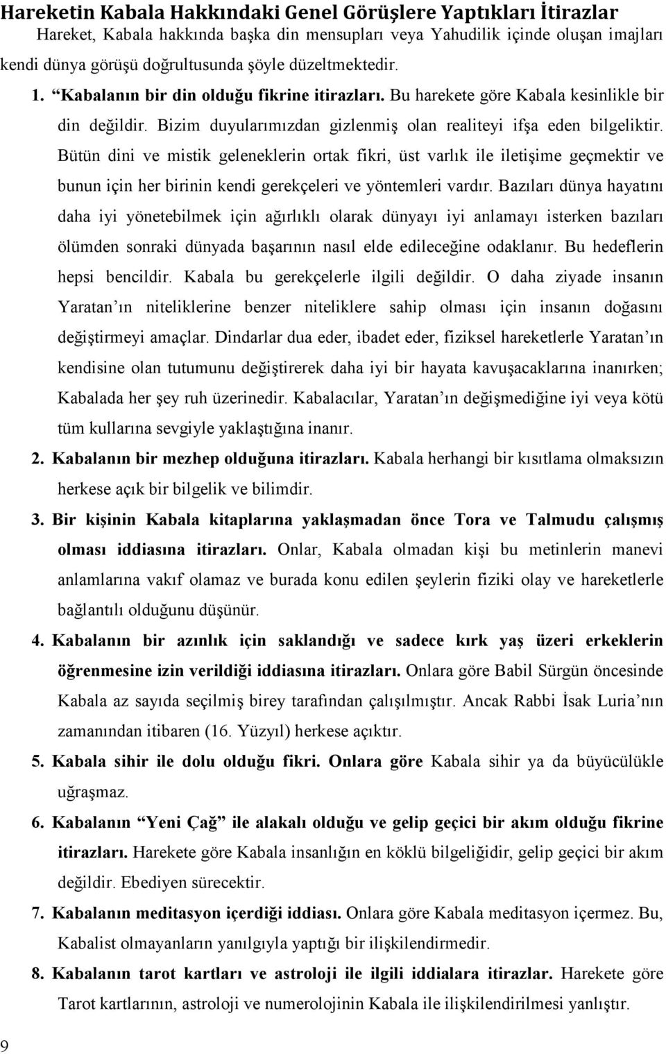 Bütün dini ve mistik geleneklerin ortak fikri, üst varlık ile iletişime geçmektir ve bunun için her birinin kendi gerekçeleri ve yöntemleri vardır.