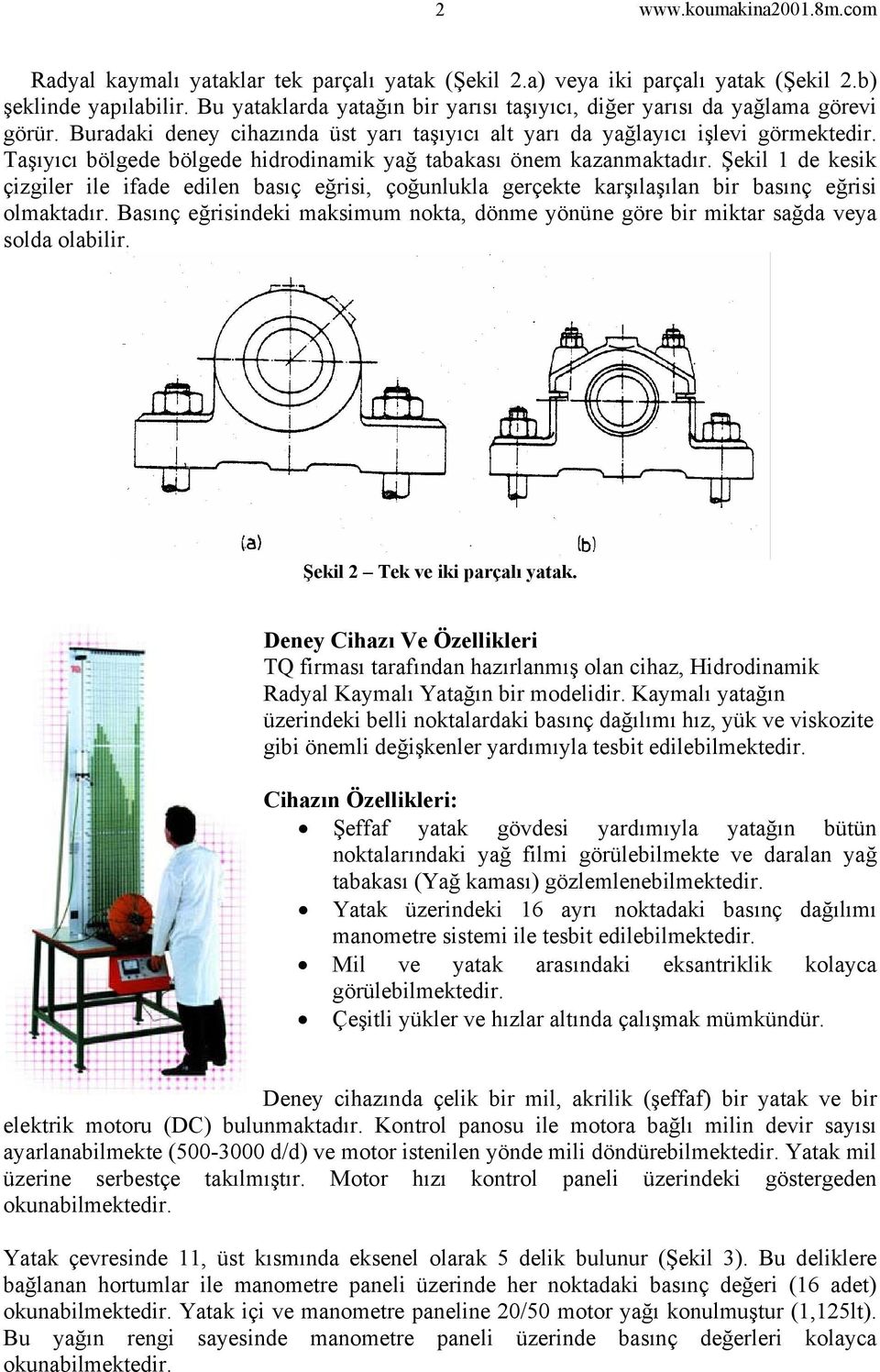 Şekil 1 de kesik çizgiler ile ifade edilen basıç eğrisi, çoğunlukla gerçekte karşılaşılan bir basınç eğrisi olmaktadır.