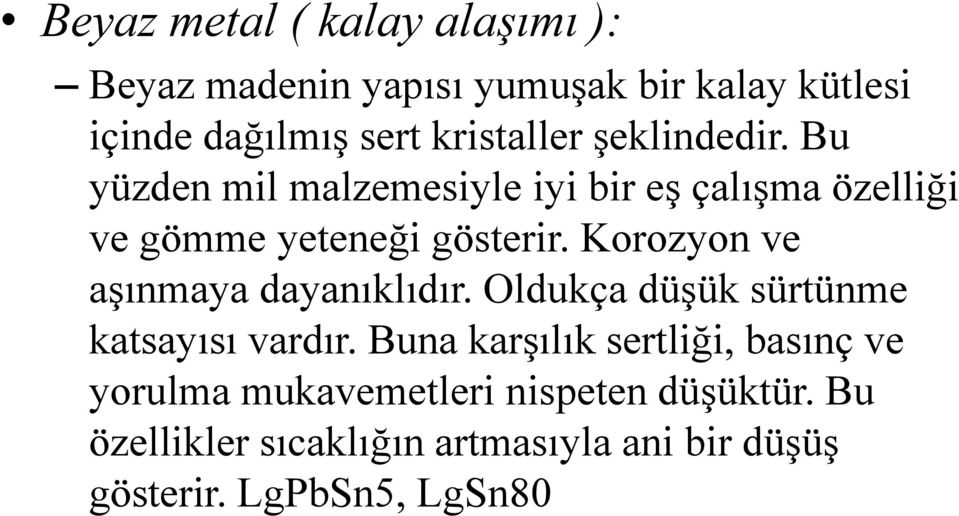 Korozyon ve aşınmaya dayanıklıdır. Oldukça düşük sürtünme katsayısı vardır.