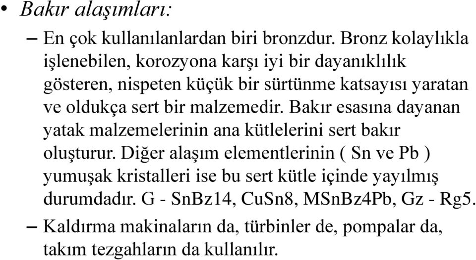 oldukça sert bir malzemedir. Bakır esasına dayanan yatak malzemelerinin ana kütlelerini sert bakır oluşturur.