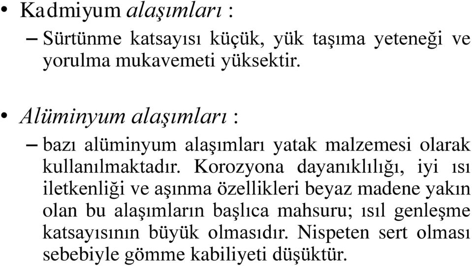 Korozyona dayanıklılığı, iyi ısı iletkenliği ve aşınma özellikleri beyaz madene yakın olan bu