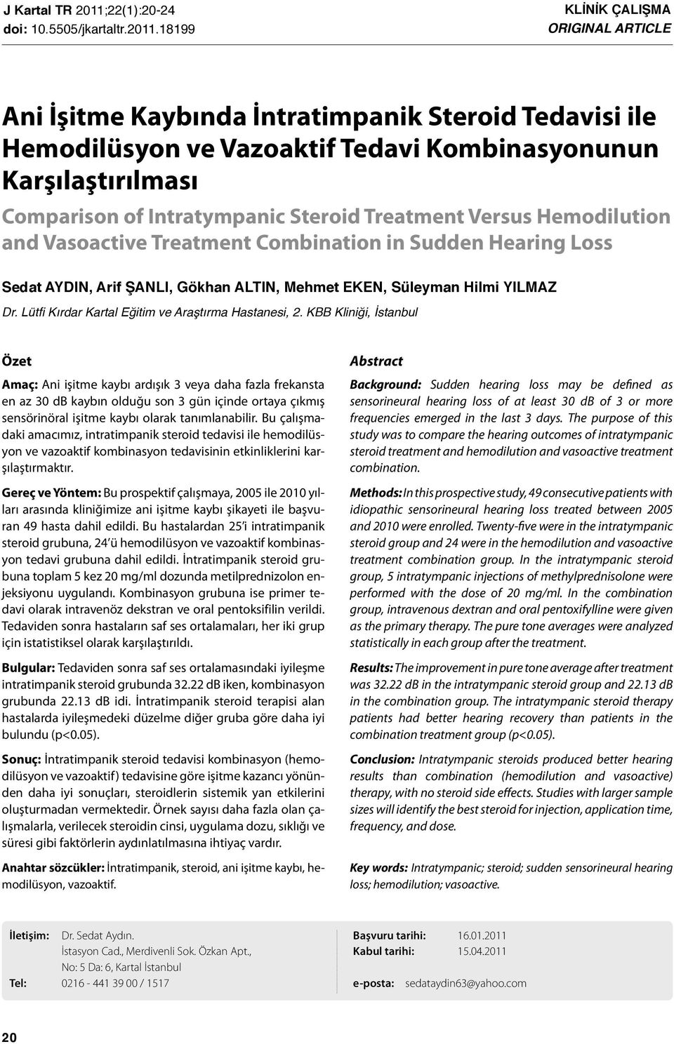 18199 KLİNİK ÇALIŞMA ORIGINAL ARTICLE Ani İşitme Kaybında İntratimpanik Steroid Tedavisi ile Hemodilüsyon ve Vazoaktif Tedavi Kombinasyonunun Karşılaştırılması Comparison of Intratympanic Steroid