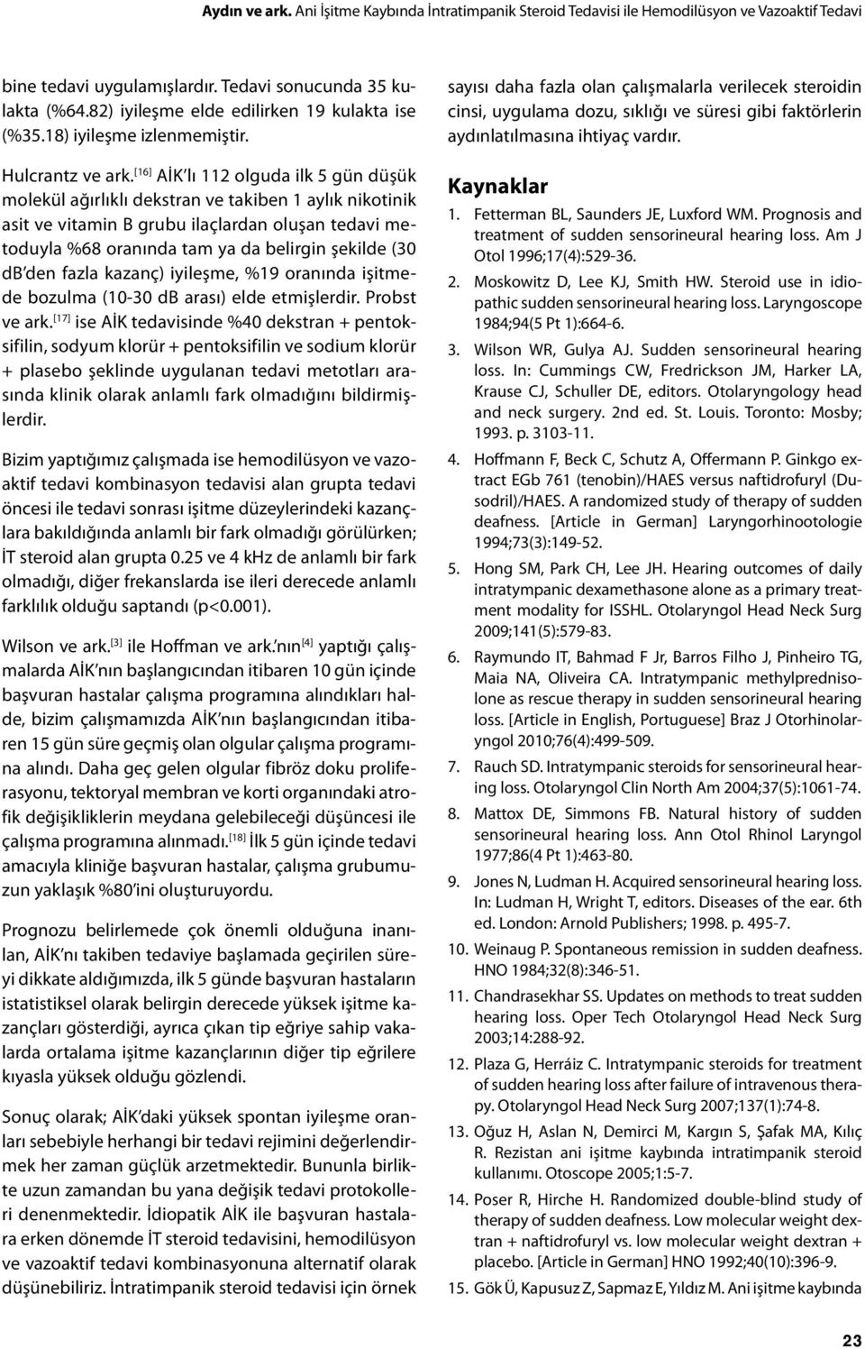 [16] AİK lı 112 olguda ilk 5 gün düşük molekül ağırlıklı dekstran ve takiben 1 aylık nikotinik asit ve vitamin B grubu ilaçlardan oluşan tedavi metoduyla %68 oranında tam ya da belirgin şekilde (30