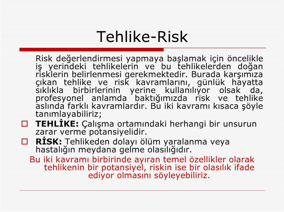 aslında farklı kavramlardır. Bu iki kavramı kısaca şöyle tanımlayabiliriz; TEHLĐKE: Çalışma ortamındaki herhangi bir unsurun zarar verme potansiyelidir.