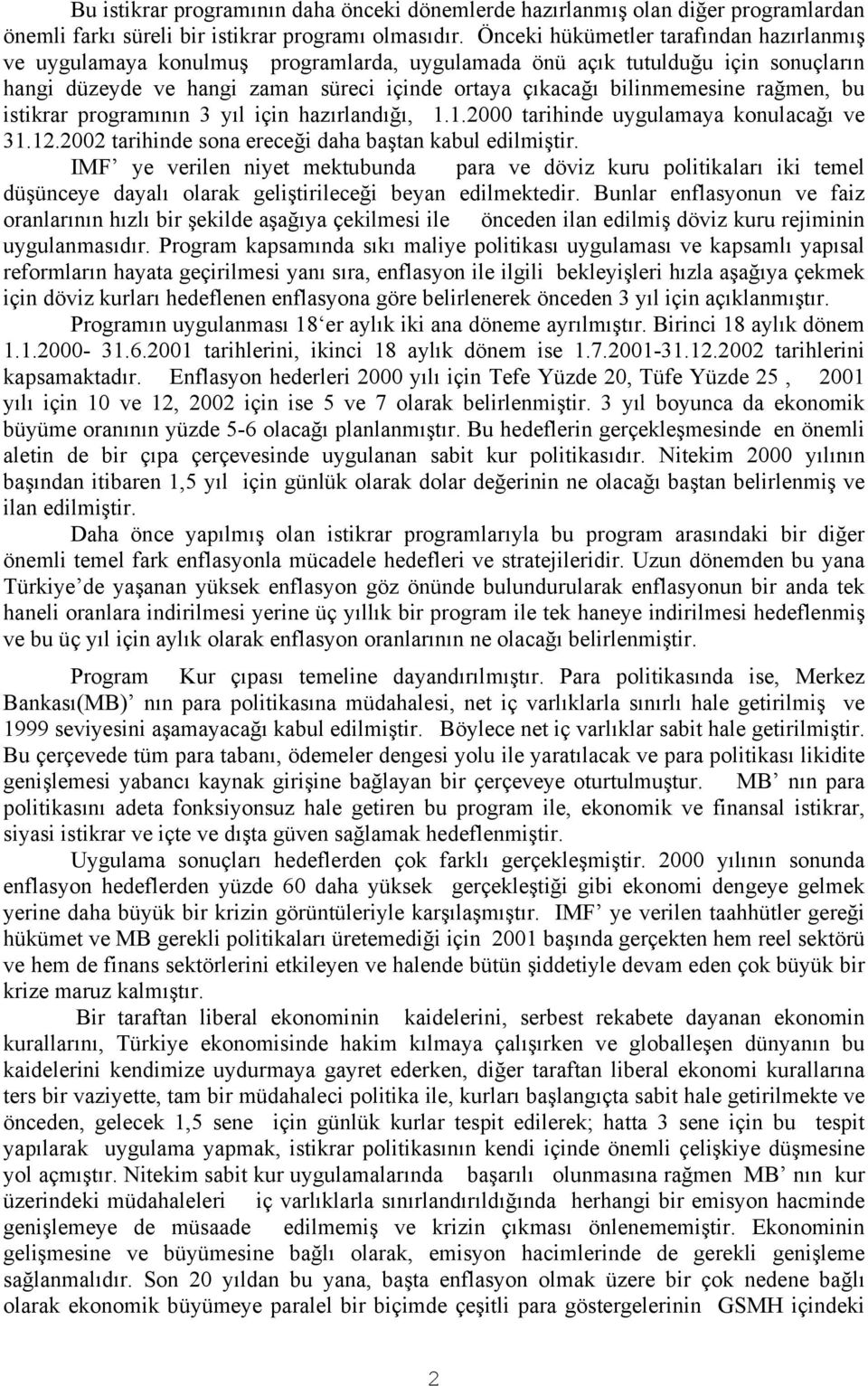 rağmen, bu istikrar programının 3 yıl için hazırlandığı, 1.1.2000 tarihinde uygulamaya konulacağı ve 31.12.2002 tarihinde sona ereceği daha baştan kabul edilmiştir.