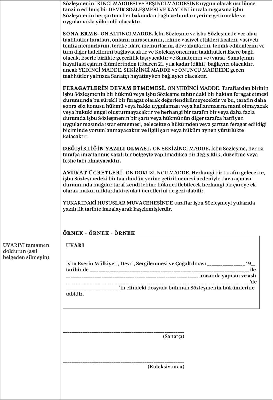 İşbu Sözleşme ve işbu Sözleşmede yer alan taahhütler tarafları, onların mirasçılarını, lehine vasiyet ettikleri kişileri, vasiyeti tenfiz memurlarını, tereke idare memurlarını, devralanlarını, temlik