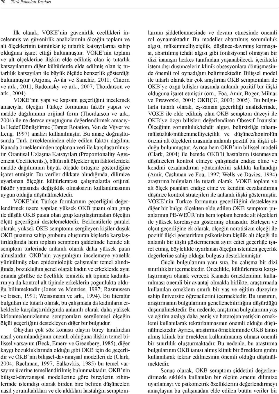 nin toplam ve alt ölçeklerine ilişkin elde edilmiş olan iç tutarlık katsayılarının diğer kültürlerde elde edilmiş olan iç tutarlılık katsayıları ile büyük ölçüde benzerlik gösterdiği bulunmuştur