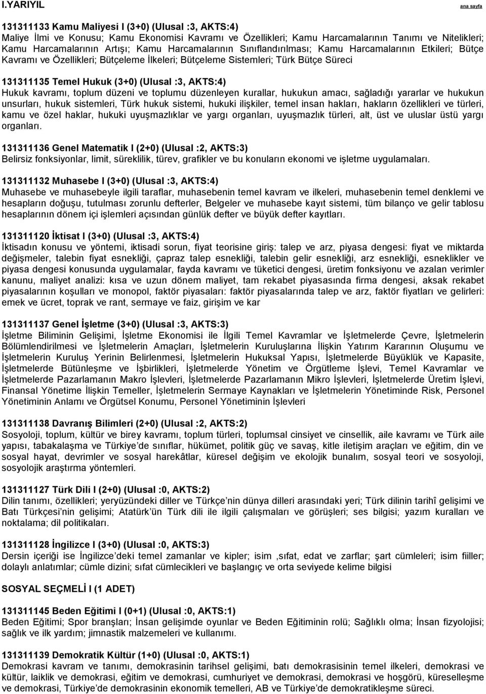 (Ulusal :3, AKTS:4) Hukuk kavramı, toplum düzeni ve toplumu düzenleyen kurallar, hukukun amacı, sağladığı yararlar ve hukukun unsurları, hukuk sistemleri, Türk hukuk sistemi, hukuki ilişkiler, temel