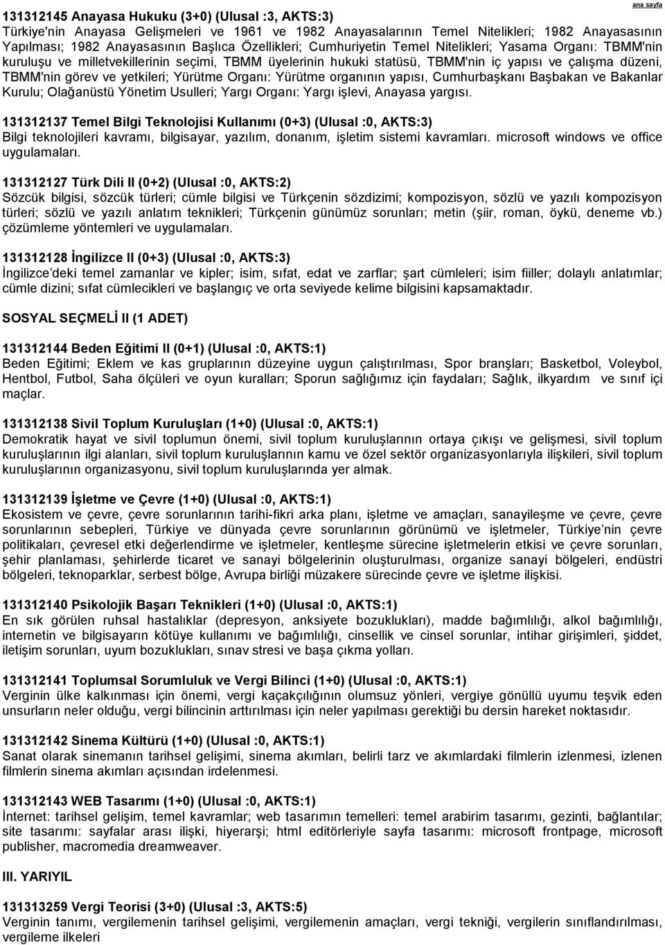 yetkileri; Yürütme Organı: Yürütme organının yapısı, Cumhurbaşkanı Başbakan ve Bakanlar Kurulu; Olağanüstü Yönetim Usulleri; Yargı Organı: Yargı işlevi, Anayasa yargısı.