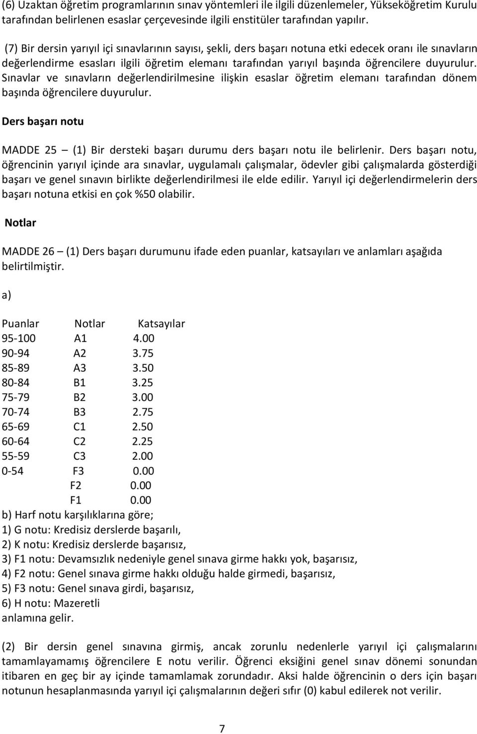 duyurulur. Sınavlar ve sınavların değerlendirilmesine ilişkin esaslar öğretim elemanı tarafından dönem başında öğrencilere duyurulur.