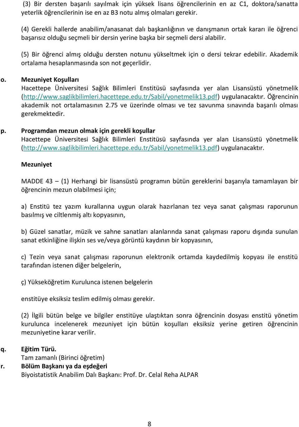 (5) Bir öğrenci almış olduğu dersten notunu yükseltmek için o dersi tekrar edebilir. Akademik ortalama hesaplanmasında son not geçerlidir. o. Mezuniyet Koşulları Hacettepe Üniversitesi Sağlık Bilimleri Enstitüsü sayfasında yer alan Lisansüstü yönetmelik (http://www.