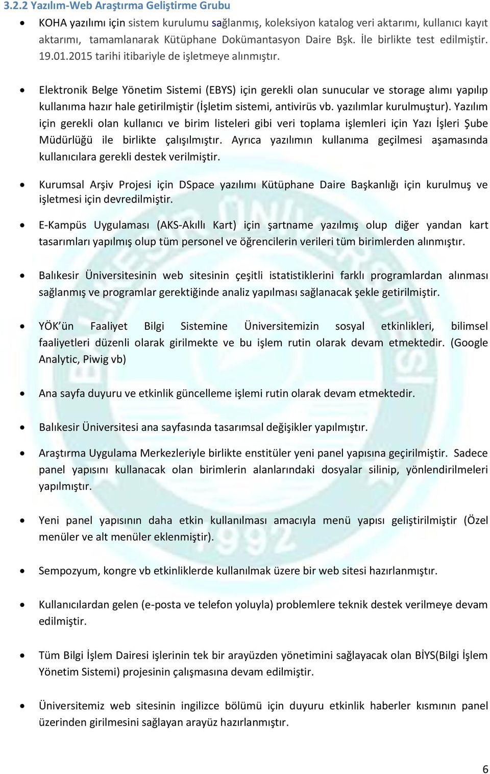 Elektronik Belge Yönetim Sistemi (EBYS) için gerekli olan sunucular ve storage alımı yapılıp kullanıma hazır hale getirilmiştir (İşletim sistemi, antivirüs vb. yazılımlar kurulmuştur).