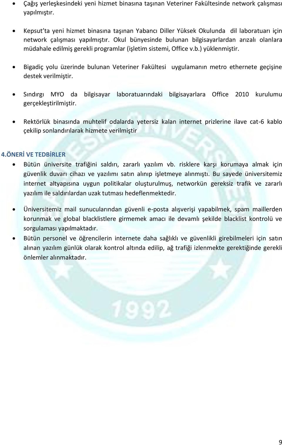 Okul bünyesinde bulunan bilgisayarlardan arızalı olanlara müdahale edilmiş gerekli programlar (işletim sistemi, Office v.b.) yüklenmiştir.