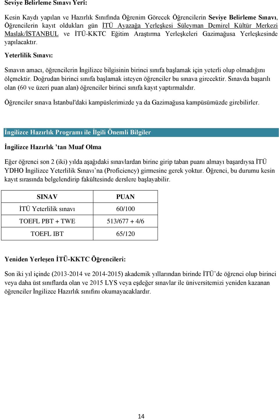 Yeterlilik Sınavı: Sınavın amacı, öğrencilerin İngilizce bilgisinin birinci sınıfa başlamak için yeterli olup olmadığını ölçmektir.