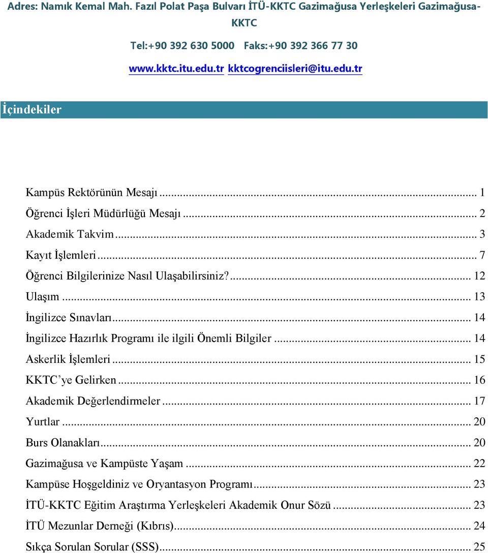 .. 14 İngilizce Hazırlık Programı ile ilgili Önemli Bilgiler... 14 Askerlik İşlemleri... 15 KKTC ye Gelirken... 16 Akademik Değerlendirmeler... 17 Yurtlar... 20 Burs Olanakları.