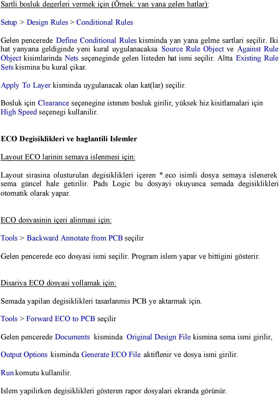 Altta Existing Rule Sets kismina bu kural çikar. Apply To Layer kisminda uygulanacak olan kat(lar) seçilir.