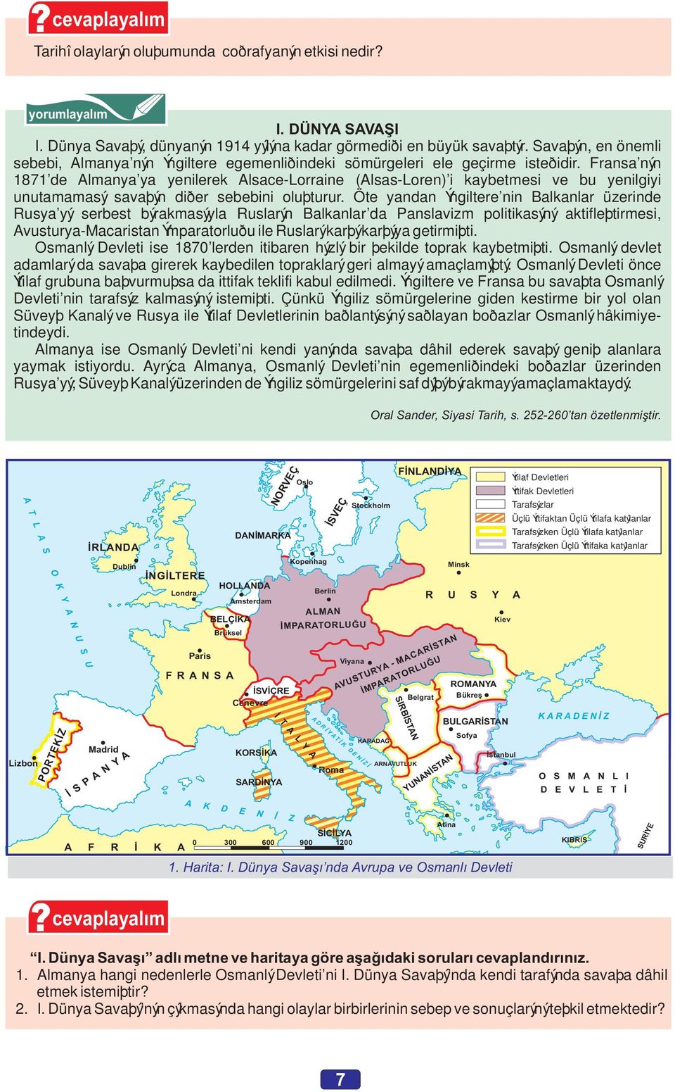 Fransa nýn 1871 de Almanya ya yenilerek Alsace-Lorraine (Alsas-Loren) i kaybetmesi ve bu yenilgiyi unutamamasý savaþýn diðer sebebini oluþturur.