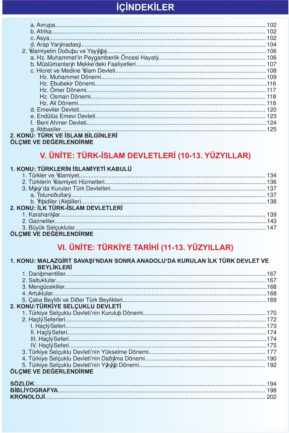 .. 118 d. Emeviler Devleti... 120 e. Endülüs Emevi Devleti... 123 f. Beni Ahmer Devleti...124 g. Abbasiler...125 2. KONU: TÜRK VE ÝSLAM BÝLGÝNLERÝ ÖLÇME VE DEÐERLENDÝRME V.