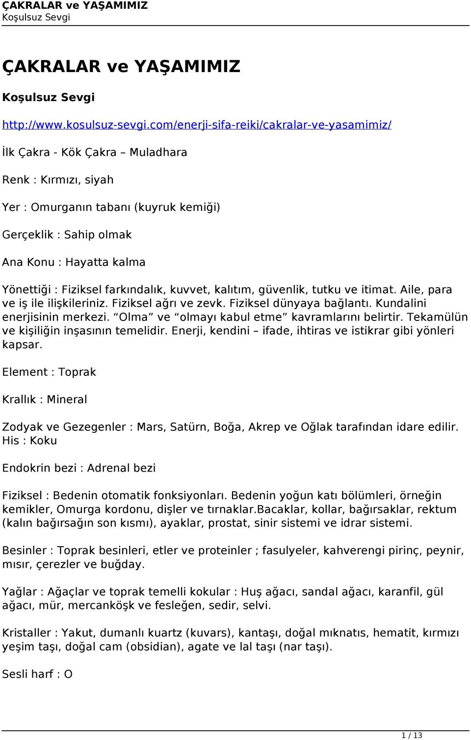 Fiziksel farkındalık, kuvvet, kalıtım, güvenlik, tutku ve itimat. Aile, para ve iş ile ilişkileriniz. Fiziksel ağrı ve zevk. Fiziksel dünyaya bağlantı. Kundalini enerjisinin merkezi.