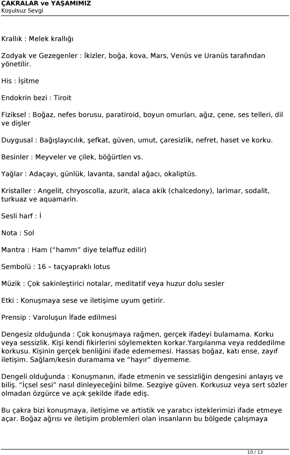 nefret, haset ve korku. Besinler : Meyveler ve çilek, böğürtlen vs. Yağlar : Adaçayı, günlük, lavanta, sandal ağacı, okaliptüs.