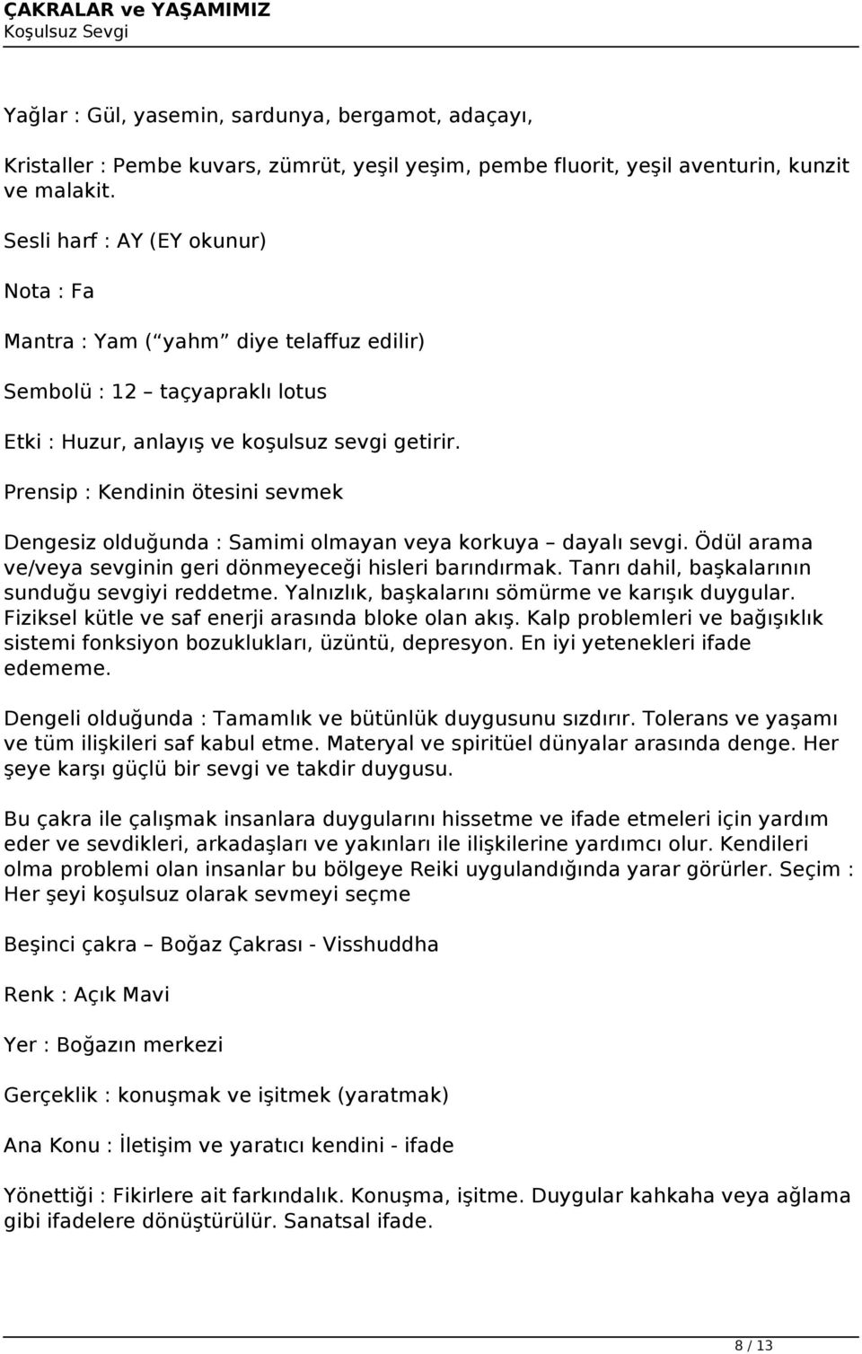 Prensip : Kendinin ötesini sevmek Dengesiz olduğunda : Samimi olmayan veya korkuya dayalı sevgi. Ödül arama ve/veya sevginin geri dönmeyeceği hisleri barındırmak.