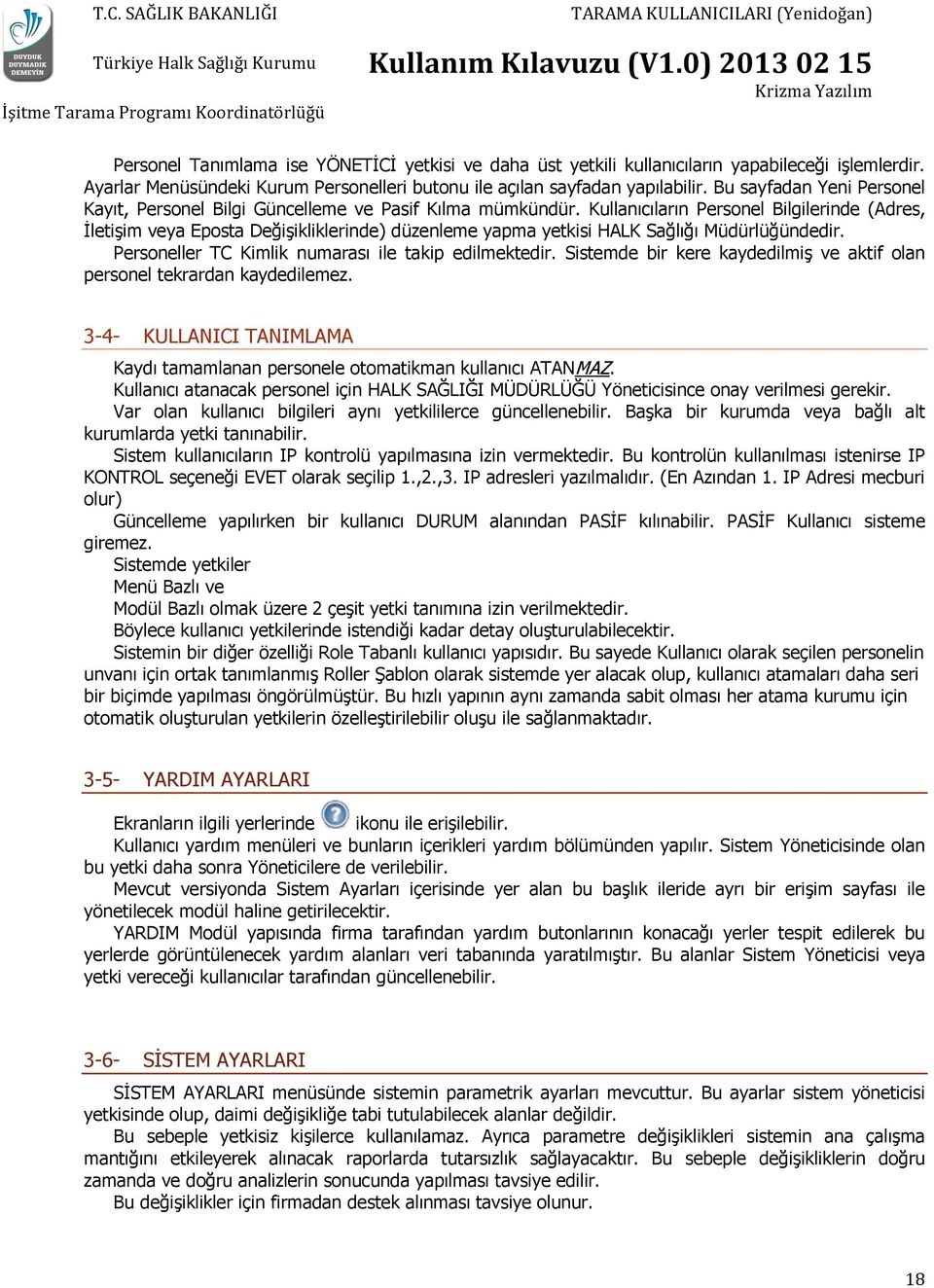 Kullanıcıların Personel Bilgilerinde (Adres, İletişim veya Eposta Değişikliklerinde) düzenleme yapma yetkisi HALK Sağlığı Müdürlüğündedir. Personeller TC Kimlik numarası ile takip edilmektedir.